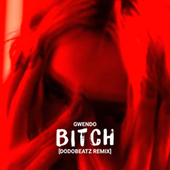 Gwendo - Bitch (Dodobeatz Remix)