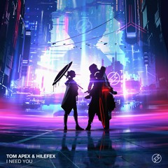 Tom Apex & Hilefex - I Need You