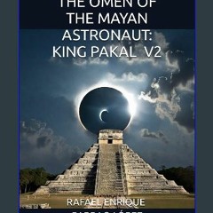 [PDF] 📖 THE OMEN OF THE MAYAN ASTRONAUT: KING PAKAL V2 Read online