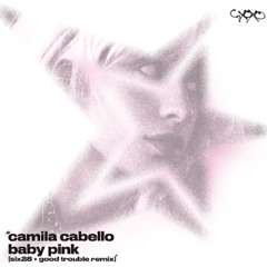 CAMILA CABELLO - BABY PINK [Good Trouble x Six28 Remix] [FREE DOWNLOAD]
