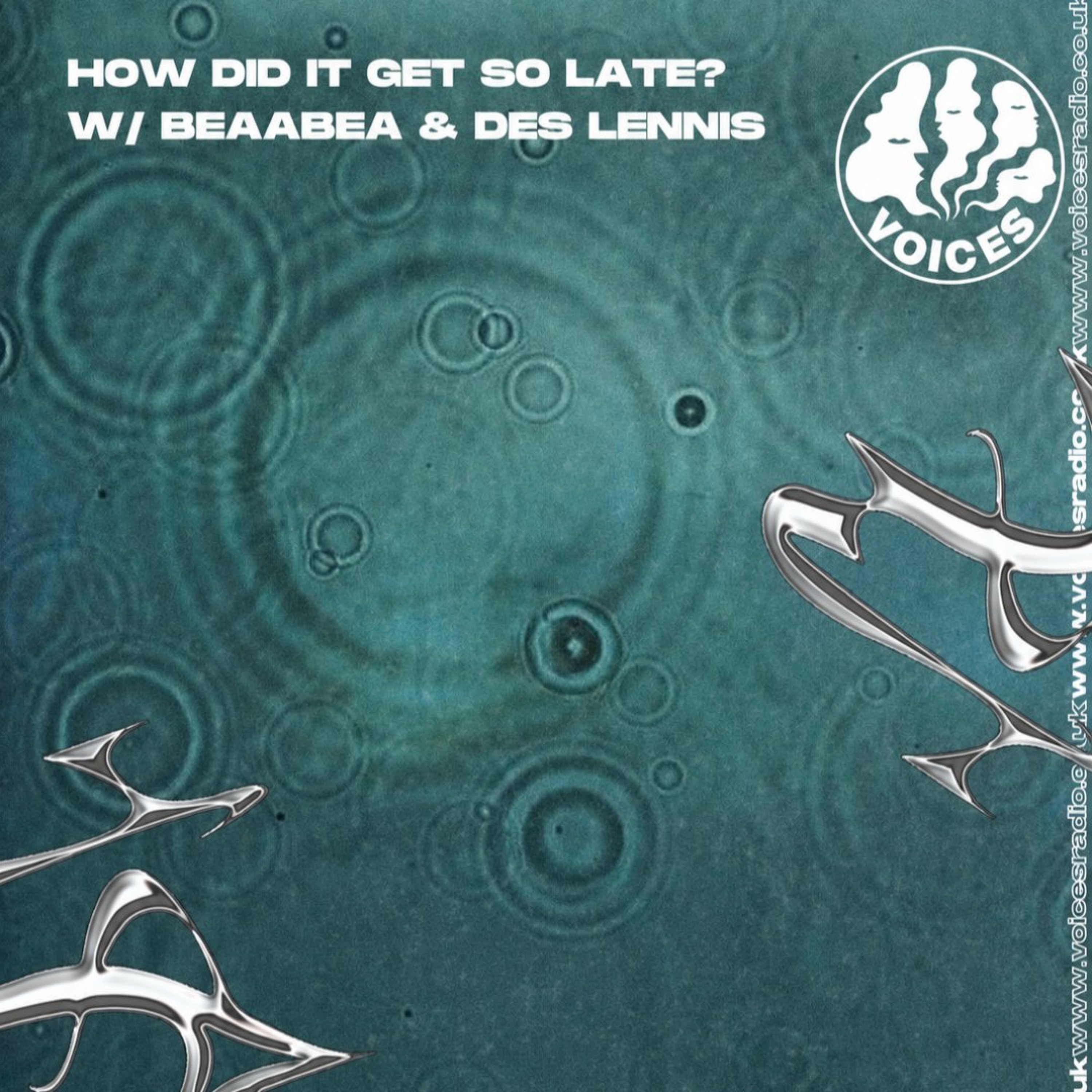 How Did It Get So Late w/ Beaabea & Des Lennis - 12/07/26 - [Voices radio]