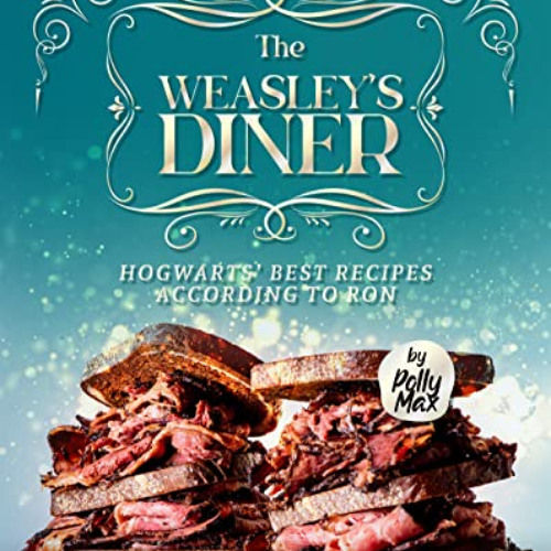 FREE EPUB 💘 The Weasley's Diner: Hogwarts' Best Recipes According to Ron by  Polly M