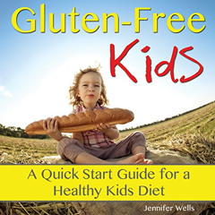 READ EPUB 📝 Gluten-Free Kids: A Quick-Start Guide for a Healthy Kids Diet by  Jennif