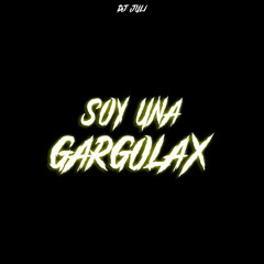 SOY UNA GARGOLAX (REMIX) DJ JULI
