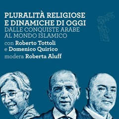 Roberto Tottoli e Domenico Quirico - Pluralità religiose e dinamiche di oggi