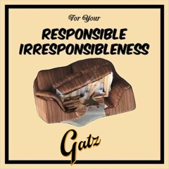For Your Responsible Irresponsibleness