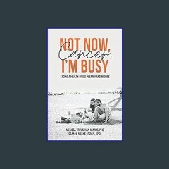 [Read Pdf] ⚡ Not Now, Cancer, I'm Busy: Facing a Health Crisis in Early and Midlife <(DOWNLOAD E.B