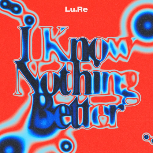 Artwork for the song I Know Nothing Better  by Lu.Re on Next Sound