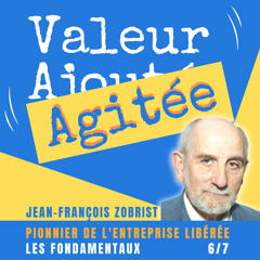 25. Jean-François ZOBRIST, pionnier de l'entreprise libérée : Quels sont les fondamentaux de l'entreprise libérée ?