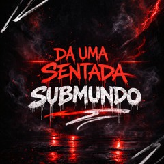 DA UMA SENTADA SUBMUNDO