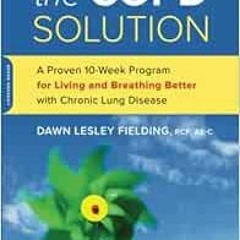 ACCESS PDF 📧 The COPD Solution: A Proven 10-Week Program for Living and Breathing Be