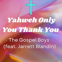 Yahweh Only You Thank You (feat. Jarrett Blandin)