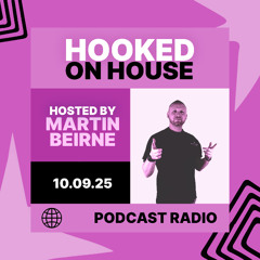 Hooked on House Radio Show hosted by Martin Beirne 10.09.25