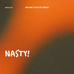 NASTY! - IMPXSTR (Maxim Touché Edit)