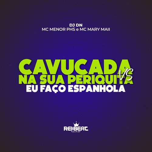 CAVUCADA NA SUA PERIQUITA VS EU FAÇO ESPANHOLA - MC Menor PHS e MC Mary Maii (DJ DN)