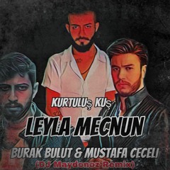 Burak Bulut & Mustafa Ceceli & Kurtuluş Kuş - Leyla Mecnun (DJ Maydonoz Remix)