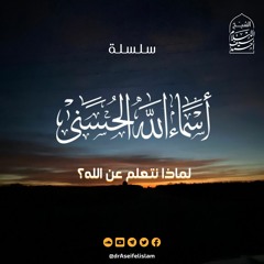 لماذا نتعلم عن الله | سلسلة أسماء الله الحسنى