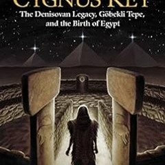 [DOWNLOAD] PDF 📕 The Cygnus Key: The Denisovan Legacy, Göbekli Tepe, and the Birth o