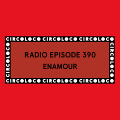 Circoloco Radio 390 - Enamour
