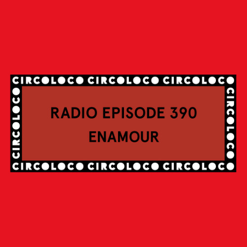 Circoloco Radio 390 - Enamour