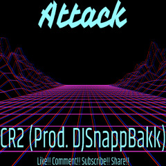 CR2 - Attack (Prod. DJSnappBakk)