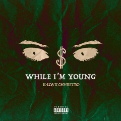 While I'm Young (feat. CMHretro)[Prod. by K-Los]