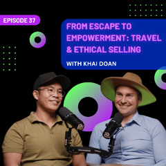 EP 37 - From Escape to Empowerment: Travel & Ethical Selling with Khai Doan