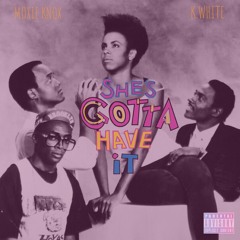 Shes's Gotta Have It Pt.II - Moxie Knox & K.White(Recorded 2017)