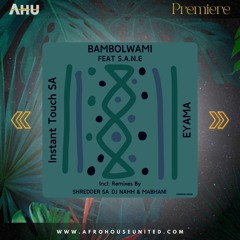 AHU PREMIERE: Instant Touch SA, Eyama Ft. S.A.N.E - Bambolwethu (Shredder Remix) [PowPow Music]