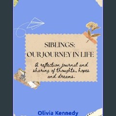[Ebook] 🌟 Siblings: Our Journey in Life: A reflection journal and sharing of thoughts, hopes and d