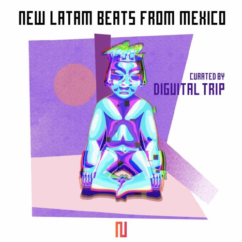 New Latam Beats From México Curated by Diguital Trip