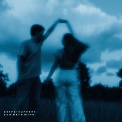 astralcurrent - you were mine