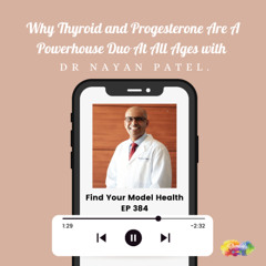 #384 Why Thyroid & Progesterone Are A Powerhouse Duo At All Ages with Dr Nayan Patel.