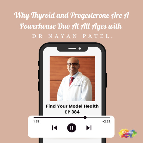 #384 Why Thyroid & Progesterone Are A Powerhouse Duo At All Ages with Dr Nayan Patel.