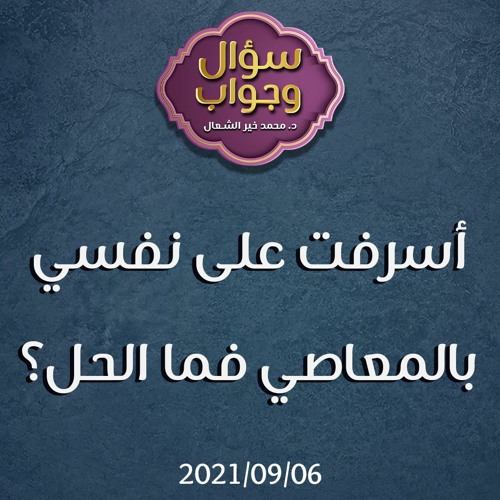 أسرفت على نفسي بالمعاصي فما الحل؟ - د. محمد خير الشعال
