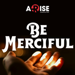 ARISE 25 - Session 2 - God's mercy through us