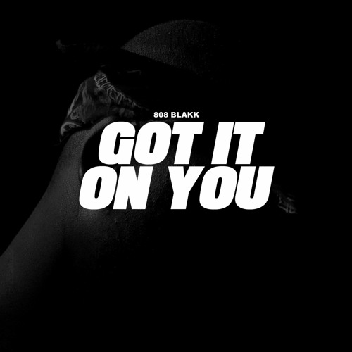 Got It On U (Prod. By 808 Blakk)