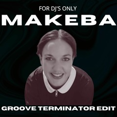 MAKEBA (GROOVE TERMINATOR EDIT)