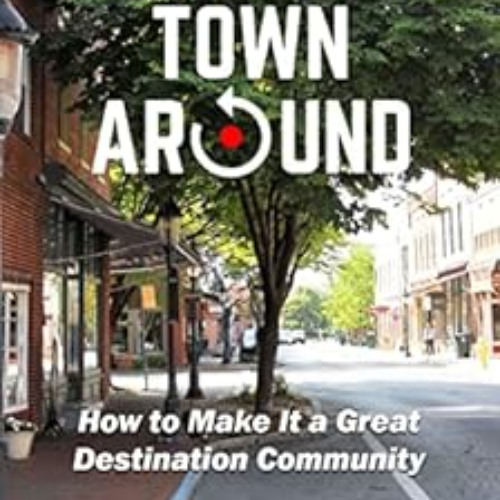 Access EPUB ✏️ Turn Your Town Around: How to Make It a Great Destination Community by