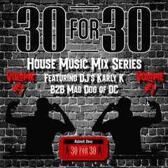 30 For 30 House Music Mix Series Vol. #1 - Karly K  B2B Mad Dog of DC