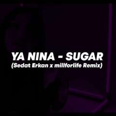 YA NINA - Sugar (Sedat Erkan ft. millforlife Remix)