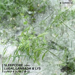 Sleepcore (Aïra) - Lugal Lanbada & Lys (Juin 2022)