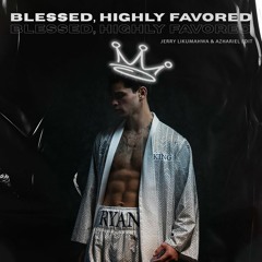 Blessed, Highly Favored (Jerry Likumahwa & Azhariel Edit)