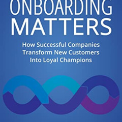 Access EPUB ✉️ Onboarding Matters: How Successful Companies Transform New Customers I