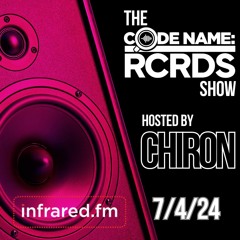 The Codename RCRDS Show On Infrared.fm hosted by Chiron 7/4/24