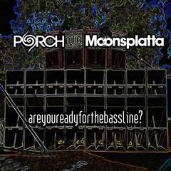 Porch x Moonsplatta - Are You Ready For The Bassline?