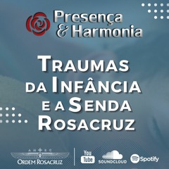 Traumas da Infância e a Senda Rosacruz Presença & Harmonia