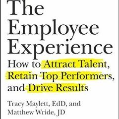 Get KINDLE PDF EBOOK EPUB The Employee Experience: How to Attract Talent, Retain Top