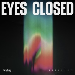 BROHUG - Eyes Closed (BROHOUSE)
