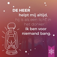 Psalm 27: De Heer helpt mij altijd, hij is als een licht in het donker. Ik ben voor niemand bang